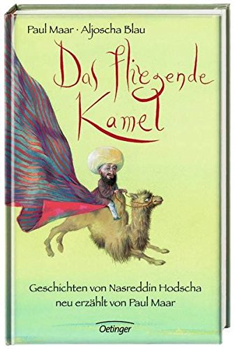 Das fliegende Kamel: Geschichten von Nasreddin Hodscha, neu erzählt von Paul Maar