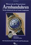 Armbanduhren - Meisterwerke der Uhrmacherkunst. Von der Zylinderuhr bis zur Grande Complication. Mit einem Uhrmacher-Lexikon.