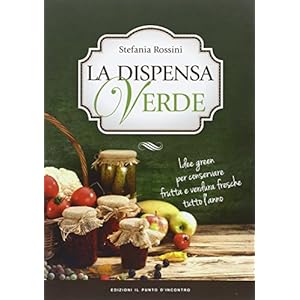 La dispensa verde. Idee green per conservare frutta e verdura fresche tutto l'anno
