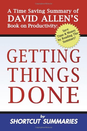 Getting Things Done: A Time Saving Summary of David Allen's Book on Productivity