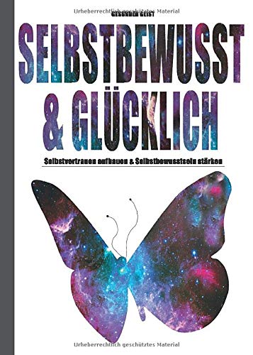 SELBSTBEWUSST & GLÜCKLICH: Selbstvertrauen aufbauen & Selbstbewusstsein stärken!