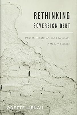Rethinking Sovereign Debt – Politics, Reputation, and Legitimacy in Modern Finance
