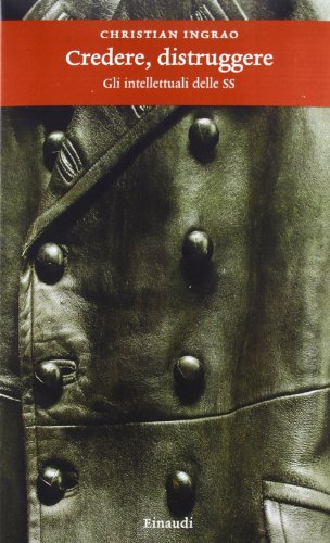 Credere, distruggere. Gli intellettuali delle SS Credere, distruggere. Gli intellettuali delle SS