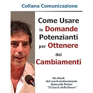 Come Usare le Domande Potenzianti per Ottenere dei Cambiamenti (Collana Comunicazione Vol. 6) Come Usare le Domande Potenzianti per Ottenere dei Cambiamenti (Collana Comunicazione Vol. 6)