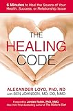 The Healing Code: 6 Minutes to Heal the Source of Your Health, Success, or Relationship Issue by 