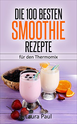 Download Die 100 besten Smoothie Rezepte für den Thermomix: Ein Genuss von einfach bis exotisch (grüne Smoothies, Frucht-Smoothies) Download Die 100 besten Smoothie Rezepte für den Thermomix: Ein Genuss von einfach bis exotisch (grüne Smoothies, Frucht-Smoothies)