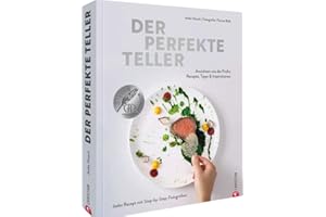 Kochbuch – Der perfekte Teller.: Rezepte, Tipps & Inspirationen. Sterneküche für zuhause mit Step-by-Step-Fotografien. Das Standardwerk zum Trendthema Anrichten. Gewinner der GAD-Silbermedaille