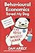 Behavioural Economics Saved My Dog: Life Advice For The Imperfect Human by Dan Ariely