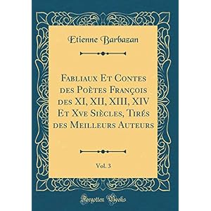 Fabliaux Et Contes Des Poètes François Des XI, XII, XIII, XIV Et Xve Siècles, Tirés Des Meilleurs Auteurs, Vol. 3 (Classic Reprint)