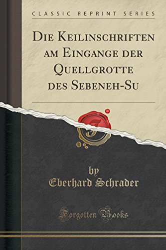 Preisvergleich Produktbild Die Keilinschriften am Eingange der Quellgrotte des Sebeneh-Su (Classic Reprint)