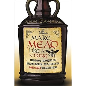 Make Mead Like a Viking: Traditional Techniques for Brewing Natural, Wild-Fermented,