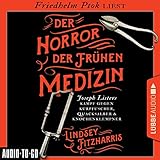 Der Horror der frühen Medizin: Joseph Listers Kampf gegen Kurpfuscher, Quacksalber & Knochenklempner by Lindsey Fitzharris, Friedhelm Ptok