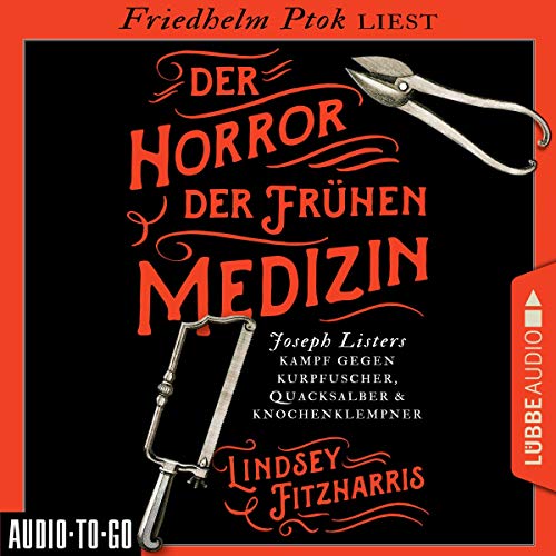 Der Horror der frühen Medizin: Joseph Listers Kampf gegen Kurpfuscher, Quacksalber & Knochenklempner