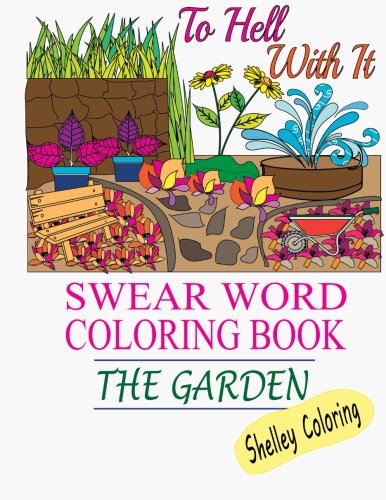 Swear Word Coloring Book: The Garden: Hilarious Home Garden Themed Adult Coloring Book, Sweary Words, Curse Words Colouring Books For Grown Ups