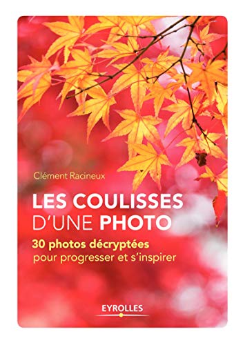 Les coulisses d'une photo: 30 photos décryptées pour progresser et s'inspirer Les coulisses d'une photo: 30 photos décryptées pour progresser et s'inspirer