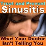 Treat and Prevent Sinusitis: What Your Doctor Isn't Telling You
