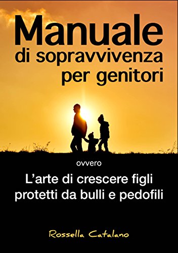 Download Manuale di sopravvivenza per genitori: ovvero L'arte di crescere figli protetti da bulli e pedofili Download Manuale di sopravvivenza per genitori: ovvero L'arte di crescere figli protetti da bulli e pedofili