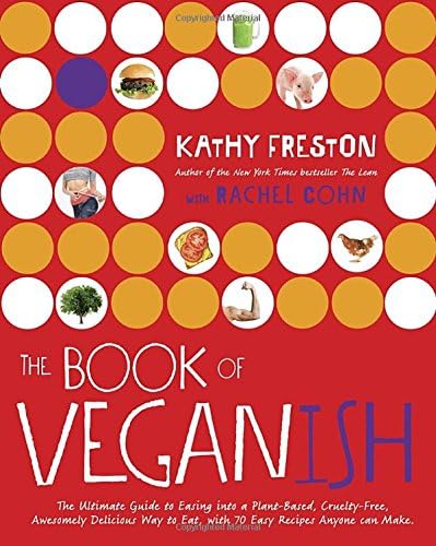 The Book of Veganish: The Ultimate Guide to Easing into a Plant-Based, Cruelty-Free, Awesomely Delicious Way to Eat, With 70 Easy Recipes Anyone Can Make