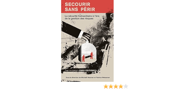 Amazon Fr Secourir Sans Perir La Securite Humanitaire A L Ere De La Gestion Des Risques Neuman Michael Weissman Fabrice Livres