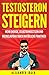 Produktbild TESTOSTERON STEIGERN - MEHR ENERGIE, SELBSTBEWUSSTSEIN UND MUSKELAUFBAU DURCH NATÜRLICHE PRAKTIKEN