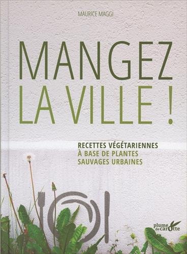Download Mangez la ville ! Recettes végétariennes à base de plantes sauvages urbaines Download Mangez la ville ! Recettes végétariennes à base de plantes sauvages urbaines