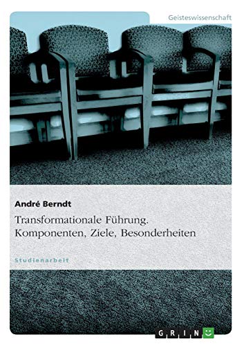 Transformationale Führung. Komponenten, Ziele, Besonderheiten