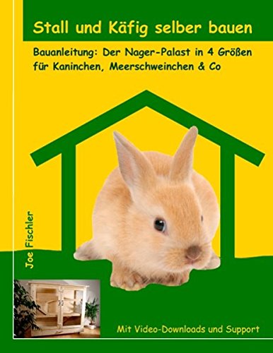 Download Stall und Käfig selber bauen: Bauanleitung: Der Nager-Palast in 4 Größen für Kaninchen, Meerschweinchen & Co