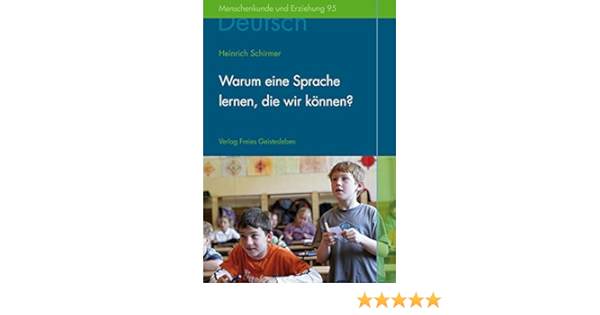 Warum Eine Sprache Lernen Die Wir Konnen Zum Deutschunterricht An Der Waldorfschule Menschenkunde Und Erziehung Amazon De Schirmer Heinrich Bucher