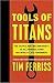 Tools of Titans: The Tactics, Routines and Habits of Billionaires, Icons and World-Class Performers RS.559.00