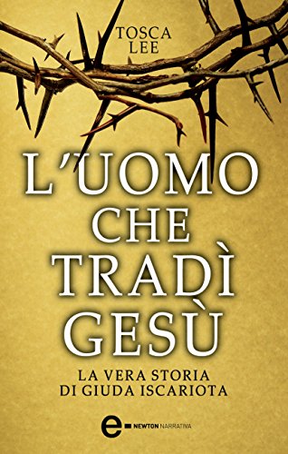 Download L'uomo che tradì Gesù. La vera storia di Giuda Iscariota (eNewton Narrativa) Download L'uomo che tradì Gesù. La vera storia di Giuda Iscariota (eNewton Narrativa)