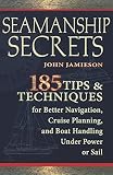  Seamanship Secrets: 101 Tips and Techniques for Better Navigation, Cruise Planning, and Boat Handling Under Power or Sail