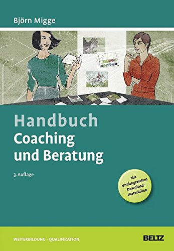 Handbuch Coaching und Beratung: Wirkungsvolle Modelle, kommentierte Falldarstellungen, zahlreiche Übungen. Mit Online-Material (Beltz Weiterbildung)