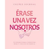 Couple Journal - &Eacute;rase una vez nosotros: Un diario para reconectar, re&iacute;r y crecer juntos.