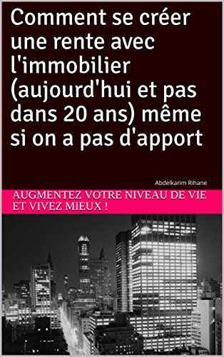 Comment se créer une rente avec l'immobilier (aujourd'hui et pas dans 20 ans) même si on a pas d'apport: Abdelkarim Rihane en ligne