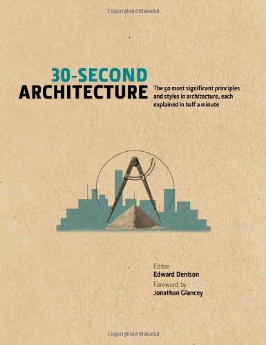 30-Second Architecture: The 50 Most Signicant Principles and Styles in Architecture, each Explained in Half a Minute