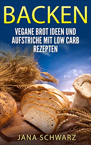 Download Brot backen für Anfänger: Vegane Rezepte und Aufstriche mit Low Carb Rezepten +Bonus Rezepte kostenlos Download Brot backen für Anfänger: Vegane Rezepte und Aufstriche mit Low Carb Rezepten +Bonus Rezepte kostenlos