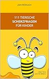 111 tierische Scherzfragen für Kinder: Eine kunterbunte Witzesammlung mit den lustigsten Tierwitzen für Kids ab 5 Jahren by Jan Fröhlich
