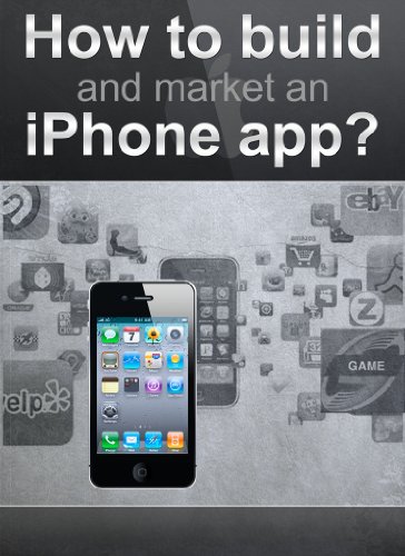 Download How to build and market an iPhone app?: Easy to follow steps to a slice of the app market.