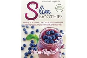 Smoothie Recipe Book: Slim Smoothies. Healthy & Nutritious Low Calorie Smoothie Recipes for Weight Loss, Improved Health, and Happiness