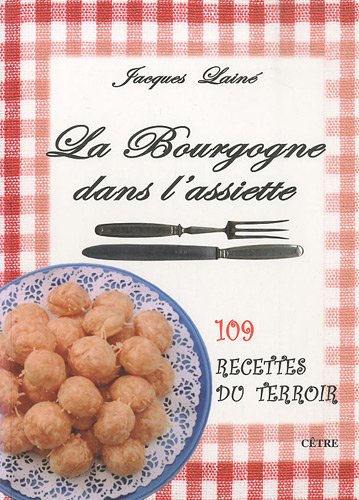 Download La Bourgogne dans l'assiette : 109 recettes du terroir Download La Bourgogne dans l'assiette : 109 recettes du terroir