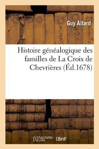 Histoire Genealogique Des Familles de La Croix de Chevrieres, (Ed.1678) by Allard G. (2012-03-26)
