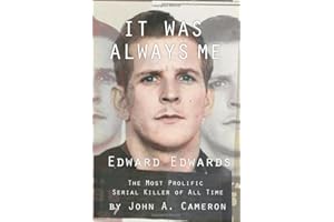 It Was Always ME!: Edward Edwards The Most Prolific Serial Killer of All Time