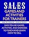 Sales: Games and Activities for Trainers: Easy-to-use Games, Activities, and Exercises to Teach and Learn How to Sell by Gary B. Connor, John A. Woods