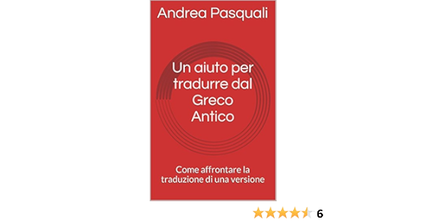 Un Aiuto Per Tradurre Dal Greco Antico Come Affrontare La Traduzione Di Una Versione Ebook Pasquali Andrea Amazon It Kindle Store