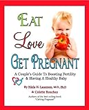 Image de Eat, Love, Get Pregnant: A Couple's Guide To Boosting Fertility and Having A Healthy Baby by Niels Lauersen, MD and Colette Bouchez (English Edition)