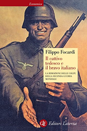 Il cattivo tedesco e il bravo italiano: La rimozione delle colpe della seconda guerra mondiale Il cattivo tedesco e il bravo italiano: La rimozione delle colpe della seconda guerra mondiale