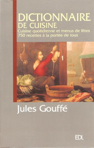 Dictionnaire de Cuisine Gouffé, Cuisine quotidienne et menus de fêtes 750 recettes à la portée de tous gratuit