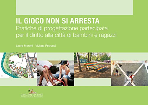 Il gioco non si arresta: Pratiche di progettazione partecipata per il diritto alla città di bambini e ragazzi Il gioco non si arresta: Pratiche di progettazione partecipata per il diritto alla città di bambini e ragazzi