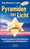 Pyramiden aus Licht. Durch erweiterte Wahrnehmung zu Heilung und Manifestation by