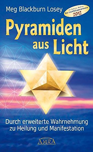 Pyramiden aus Licht. Durch erweiterte Wahrnehmung zu Heilung und Manifestation
